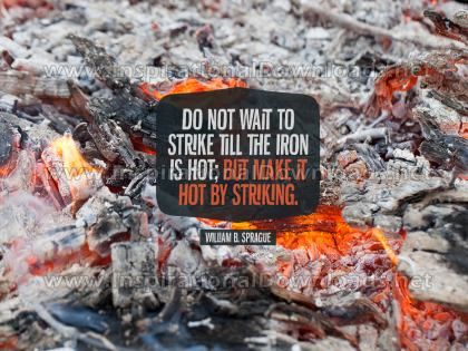 Make It Hot By Striking by William B. Sprague (Inspirational Graphic Quote by Inspirational Downloads)