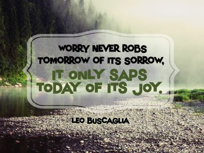 Worry Saps Today Of Its Joy by Leo Buscaglia Inspirational Graphic Quote Poster